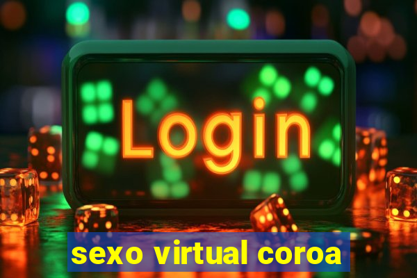 sexo virtual coroa